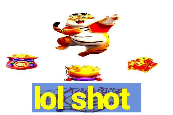 lol shot